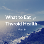 What to Eat for Thyroid Health–Part 1 thumbnail